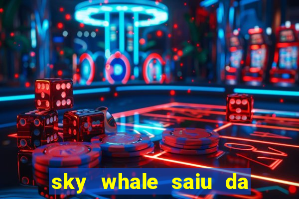 sky whale saiu da play store